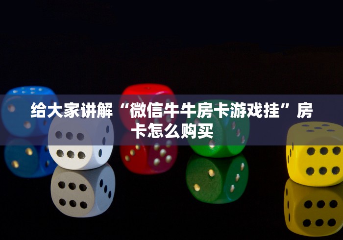 给大家讲解“微信牛牛房卡游戏挂”房卡怎么购买