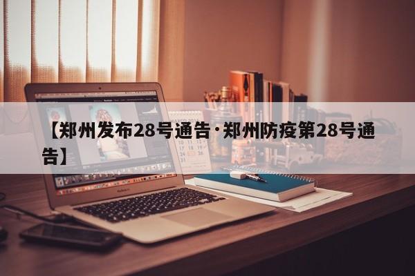 【郑州发布28号通告·郑州防疫第28号通告】